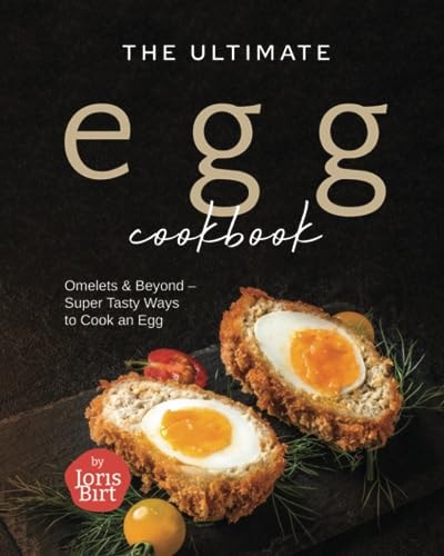 The Ultimate Egg Cookbook Omelets & Beyond - Super Tasty Ways to Cook an Egg