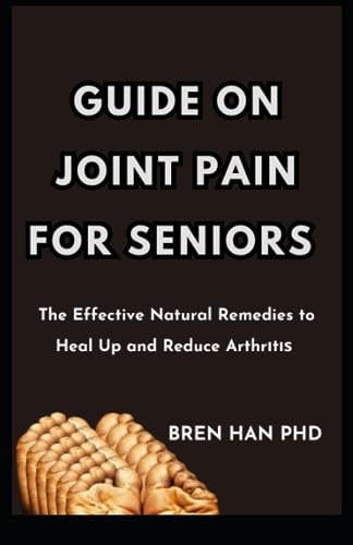 Guide on Joint Pain for Seniors The Effective Natural Remedies to Heal Up and Reduce Arthrіtіѕ