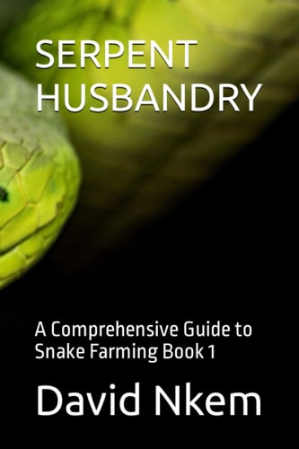 Serpent Husbandry A Comprehensive Guide to Snake Farming Book 1