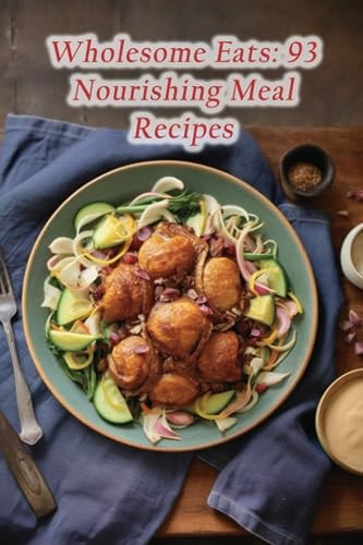 Wholesome Eats 93 Nourishing Meal Recipes