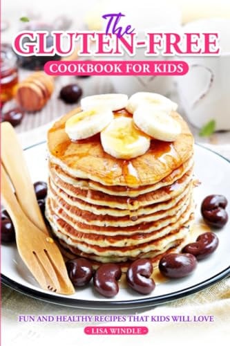 The Gluten-Free Cookbook for Kids Fun and Healthy Recipes That Kids Will Love