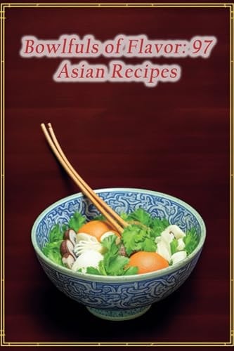 Bowlfuls of Flavor 97 Asian Recipes