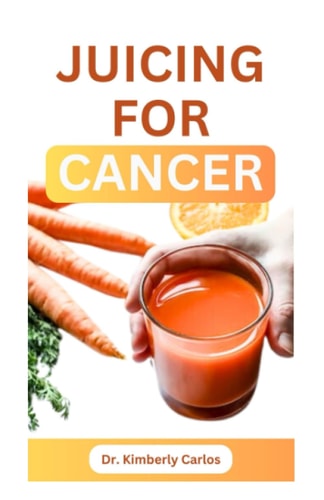 Juicing for Cancer Sip Your Way to a Healthier You