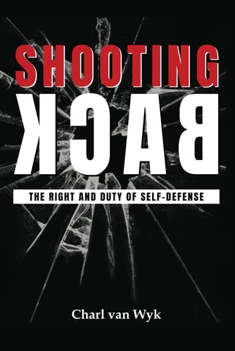 Shooting Back - The Right and Duty of Self-Defense