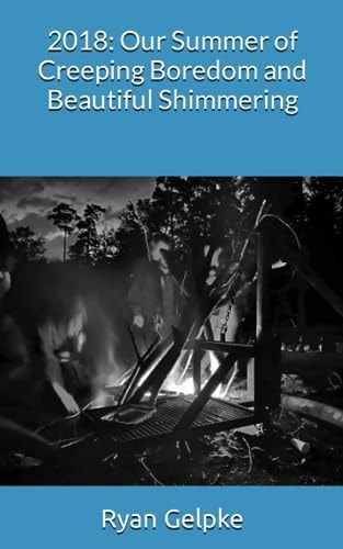2018 Our Summer of Creeping Boredom and Beautiful Shimmering