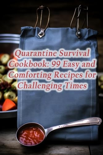 Quarantine Survival Cookbook 99 Easy and Comforting Recipes for Challenging Times