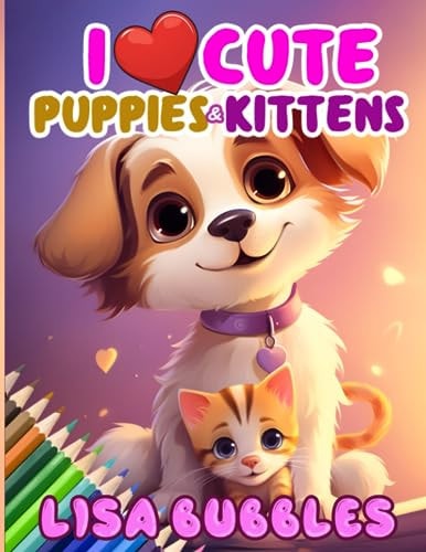 I Love Cute Puppies and Kittens A Coloring Book for Kids Aged 4 to 8
