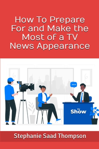 How To Prepare For and Make the Most of a TV News Appearance