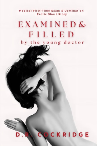 Examined & Filled by the Young Doctor Medical Examination & Treatment Erotic Short Story