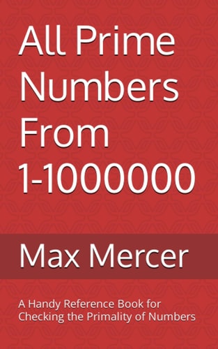 ALL PRIME NUMBERS FROM 1-1000000 A Handy Reference Book for Checking the Primality Of... Numbers