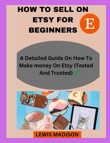 How to Sell on Etsy for Beginners A Detailed Guide on how to Make Money on Etsy(Tested and Trusted)