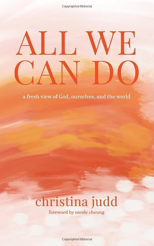 All We Can Do A Fresh View of God, Ourselves, and the World