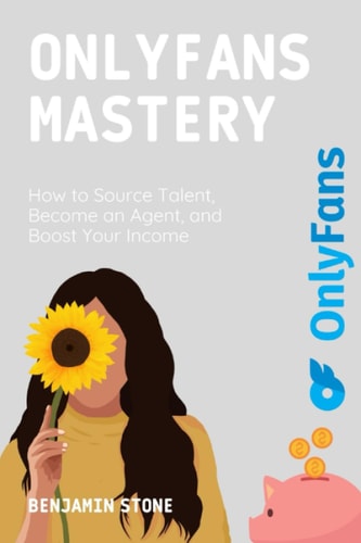 OnlyFans Mastery How to Source Talent, Become an Agent, and Boost Your Income