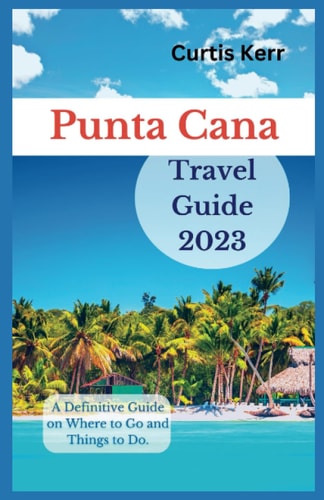 Punta Cana Travel Guide 2023 A Definitive Guide on Where to Go and Things to Do