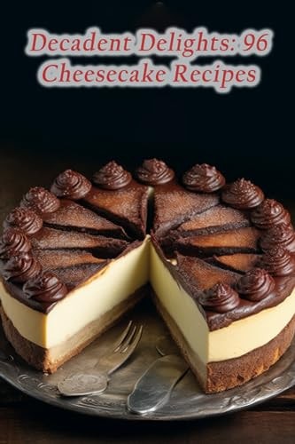 Decadent Delights 96 Cheesecake Recipes