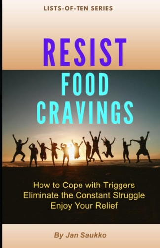 Resist Food Cravings How to Cope with Triggers, Eliminate the Constant Struggle, Enjoy Your Relief