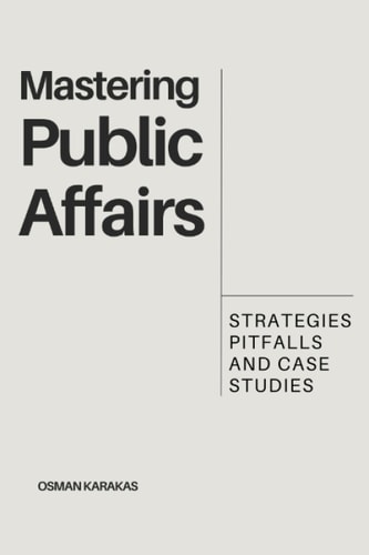 Mastering Public Affairs Strategies, Pitfalls and Case Studies