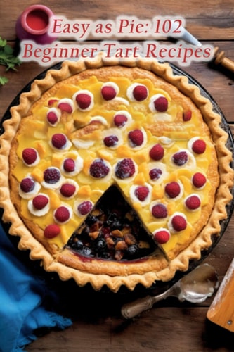 Easy as Pie 102 Beginner Tart Recipes