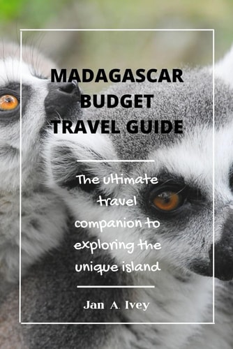 Madagascar Budget Travel Guide The Ultimate Travel Companion to Exploring the Unique Island