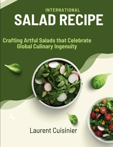 International Salad Recipes Crafting Artful Salads that Celebrate Global Culinary Ingenuity