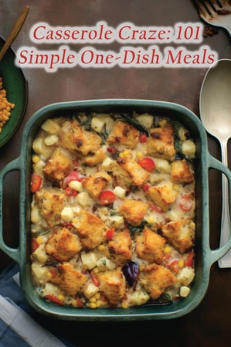 Casserole Craze 101 Simple One-Dish Meals