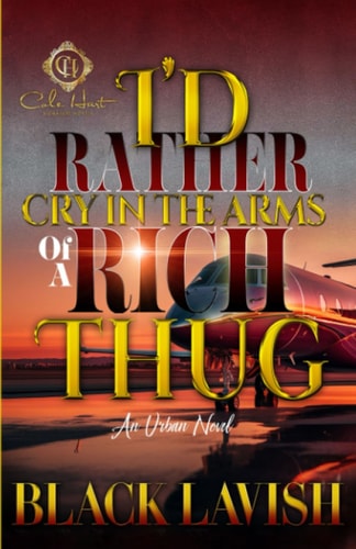 I'd Rather Cry In The Arms Of A Rich Thug An Urban Novel
