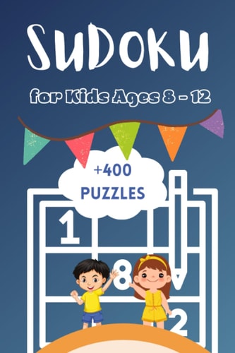 +400 Sudoku Puzzles For Kids Ages 8-12 Quest for Young Explorers, A Collection of 400+ Mind-Building Adventures With Solutions