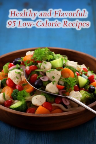 Healthy and Flavorful 95 Low-Calorie Recipes
