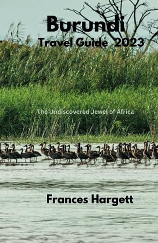 Burundi Travel Guide 2023 The Undiscovered Jewel of Africa