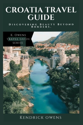 Croatia Travel Guide Discovering Beauty Beyond Borders.