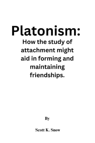 Platonism How the Study of Attachment Might Aid in Forming and Maintaining Friendships.