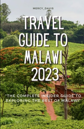 Travel Guide to Malawi 2023 "The Complete Insider Guide to Exploring the Best of Malawi"