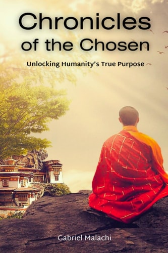 Chronicles of the Chosen Unlocking Humanity's True Purpose