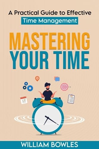 Mastering Your Time A Practical Guide to Effective Time Management