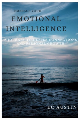 Embrace Your Emotional Intelligence A Journey to Deeper Connections and Personal Growth