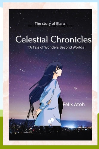 The Celestial Chronicles A Tale of Wonders Beyond Worlds