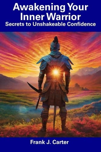 Awakening Your Inner Warrior Secrets to Unshakeable Confidence