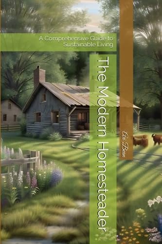 The Modern Homesteader A Comprehensive Guide to Sustainable Living