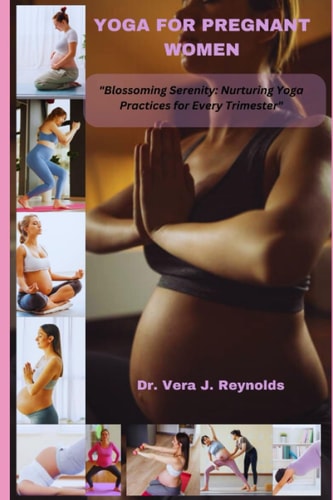 Yoga for Pregnant Women Blossoming Serenity: Nurturing Yoga Practices for Every Trimester