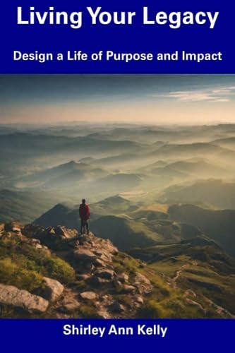 Living Your Legacy Design a Life of Purpose and Impact