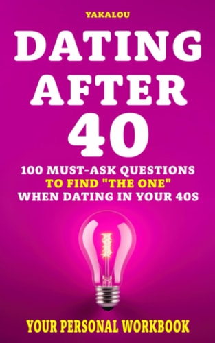 Dating After 40 100 Must-Ask Questions to Find "The One" When Dating In Your 40s