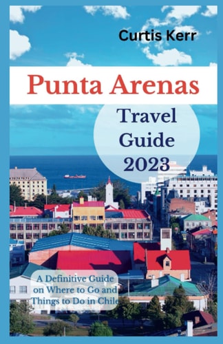 Punta Arenas Travel Guide 2023 A Definitive Guide on Where to Go and Things to Do in Chile