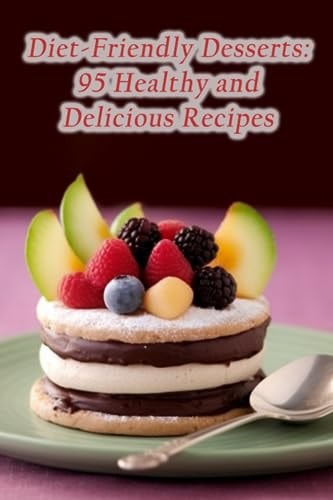 Diet-Friendly Desserts 95 Healthy and Delicious Recipes