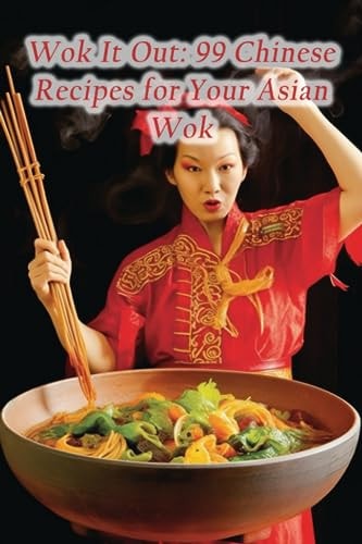 Wok It Out 99 Chinese Recipes for Your Asian Wok