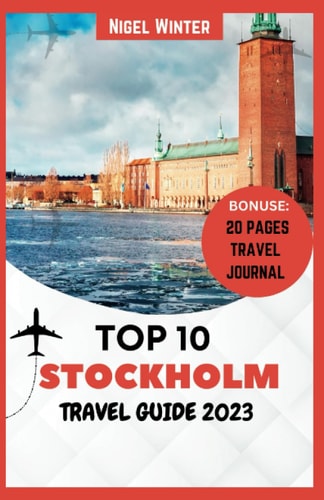 Top 10 Stockholm Travel Guide 2023 The Complete Guide to Discovering Scandinavia's Inner Heart