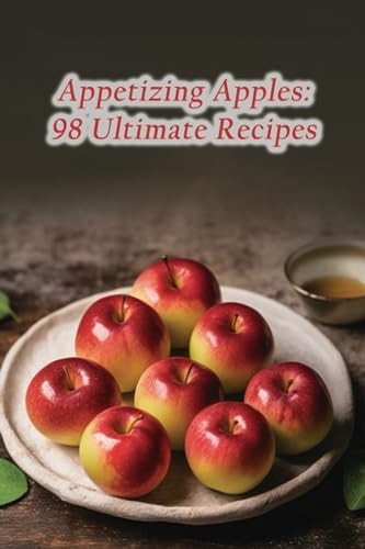 Appetizing Apples 98 Ultimate Recipes