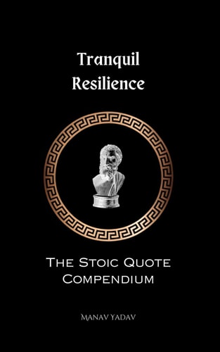 Tranquil Resilience The Stoic Quote Compendium: The Stoic Quote Compendium