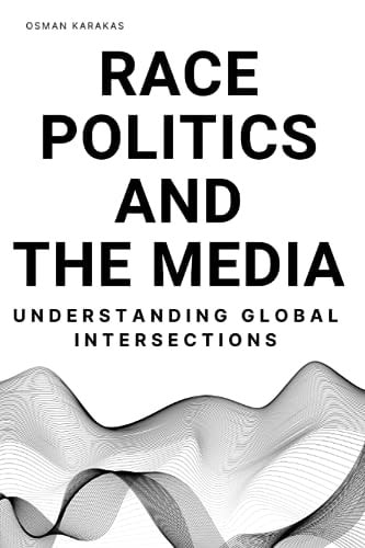 Race, Politics and the Media Understanding Global Intersections