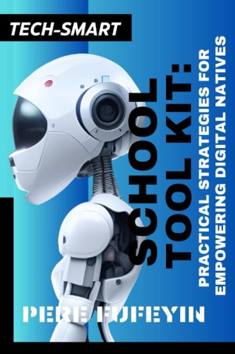 Tech-Smart School Tool Kit Practical Strategies for Empowering Digital Natives