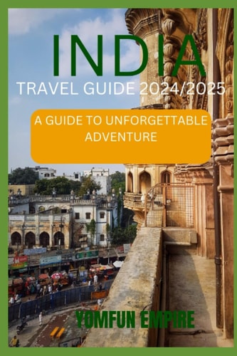 India Travel Guide 2024/2025 A Guide to Unforgettable Adventure